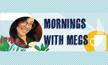 Mornings with Megs