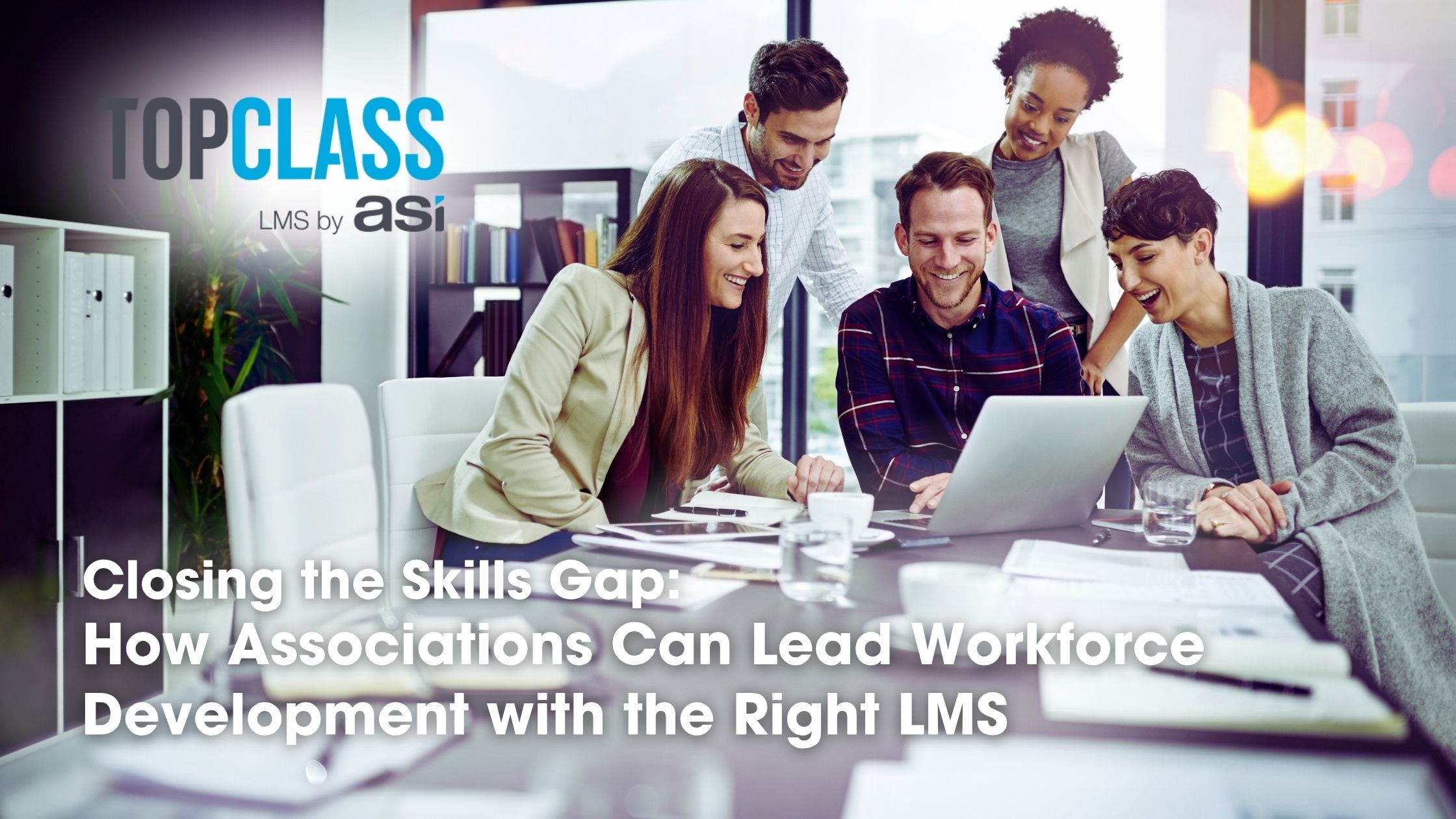 Closing the Skills Gap: How Associations Can Lead Workforce Development with the Right LMS