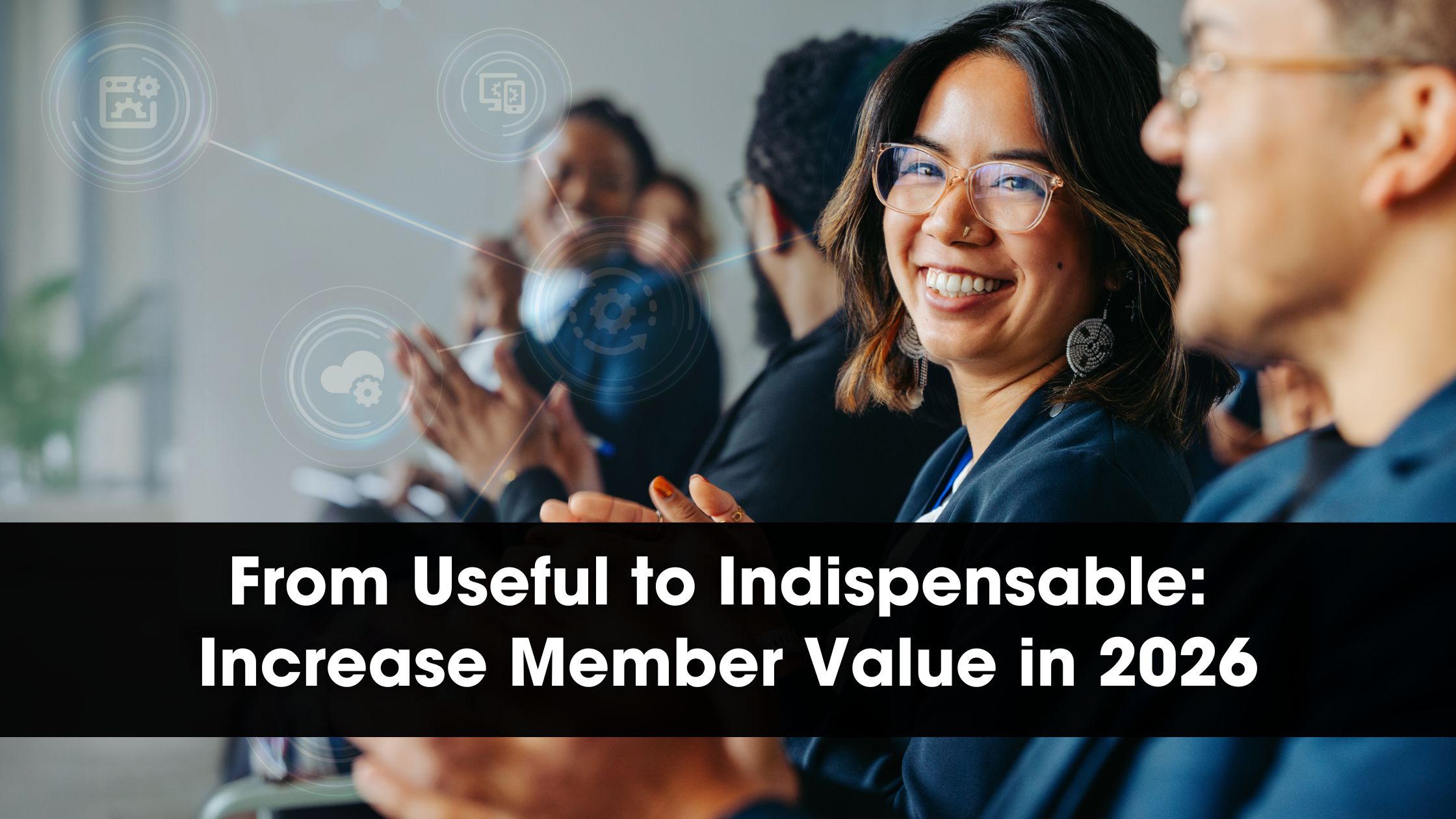 From Useful to Indispensable: Increase Member Value in 2026
