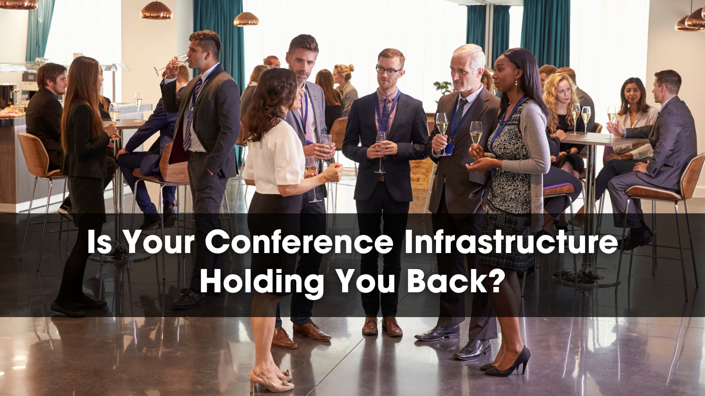 Is Your Conference Infrastructure Holding You Back?